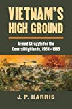 Vietnam's High Ground: Armed Struggle for the Central Highlands, 1954-1965 (Modern War Studies (Hardcover))