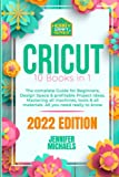 CRICUT: 10 books in 1: The complete Guide for Beginners, Design Space & profitable Project Ideas. Mastering all machines, tools & all materials. All you need really to know + "Wow" Bonuses & Tricks