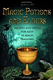 Magic Potions and Elixirs - Recipes and Spells for Kids in Magic Training (Magic Spells and Potions - How-To for Kids in Magic Training)