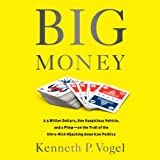 Big Money: 2.5 Billion Dollars, One Suspicious Vehicle, and a Pimp - on the Trail of the Ultra-Rich Hijacking American Politics