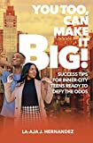 You Too, Can Make it Big!: Success Tips for Inner-City Teens Ready to Defy the Odds