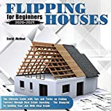 Flipping Houses for Beginners 2020-2021: The Ultimate Guide with Tips and Tricks on Finding Success through Real Estate Investing - The Blueprint To Quitting Your Job With Real Estate