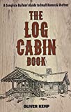 The Log Cabin Book: A Complete Builder's Guide to Small Homes and Shelters