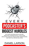 Every Podcaster's Biggest Hurdles: Get Over your Paralysis by Analysis, Impostors Syndrome and All your Other Podcasting Hurdles Through Deep Understanding and Practical Proven Solutions