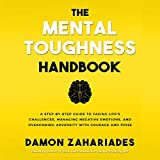 The Mental Toughness Handbook: A Step-by-Step Guide to Facing Life's Challenges, Managing Negative Emotions, and Overcoming Adversity with Courage and Poise