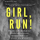 Girl, Run!: The No-Fail Method for Breaking Narcissist Relationship Ties: Life After the Narc, Book 1