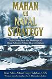 Mahan on Naval Strategy: Selections from the Writings of Rear Admiral Alfred Thayer Mahan