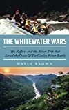 The Whitewater Wars: The Rafters and the River Trip that Saved the Ocoee and The Gauley River Battle