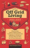 Off Grid Living 2022-2023: Step-By-Step Back to Basics Guide To Become Completely Self Sufficient in 30 Days With the Most Up-To-Date Information