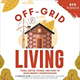 Off-Grid Living: Food, Water, Power, and How to Make Money Homesteading. A Complete Guide to Building Your Homestead, Cultivating a Simple Life, and Becoming Self-Sufficient