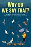 Why Do We Say That? 101 Idioms, Phrases, Sayings & Facts! A Brief History On Where They Come From!