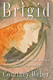 Brigid: History, Mystery, and Magick of the Celtic Goddess