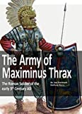 The Army of Maximinus Thrax: The Roman Soldier of the early 3rd Century AD.