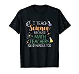 I Teach Science Because Math Teachers Need Heroes Too T-Shirt
