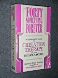 Forty Something Forever: A Consumer's Guide to Chelation Therapy and Other Heart Savers