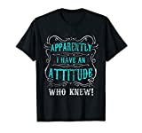 Apparently I Have an Attitude Who Knew Gift Funny Shirt T-Shirt