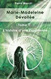 Marie-Madeleine Dévoilée: Tome 1 L'histoire d'une Essénienne (French Edition)