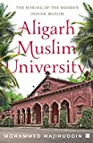 Aligarh Muslim University : The Making of the Modern Indian Muslim