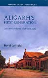 Aligarh's First Generation: Muslim Solidarity in British India (Oxford India Paperbacks)