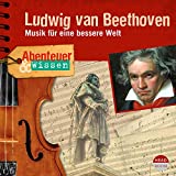 Ludwig van Beethoven - Musik für eine bessere Welt: Abenteuer & Wissen