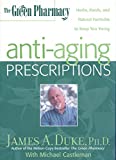 The Green Pharmacy Anti-Aging Prescriptions: Herbs, Foods, and Natural Formulas to Keep You Young