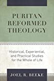 Puritan Reformed Theology: Historical, Experiential, and Practical Studies for the Whole of Life