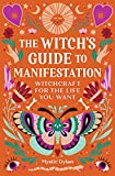 The Witch's Guide to Manifestation: Witchcraft for the Life You Want