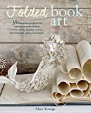 Folded Book Art: 35 beautiful projects to transform your bookscreate cards, display scenes, decorations, gifts, and more
