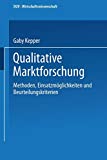 Qualitative Marktforschung: Methoden, Einsatzmöglichkeiten und Beurteilungskriterien (DUV Wirtschaftswissenschaft) (German Edition)