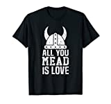 MEAD VIKING WINE All You Mead is Love Honey Wine T-Shirt