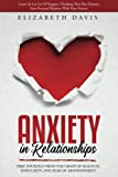 Anxiety In Relationships: Free Yourself From The Grasp Of Jealousy, Insecurity, And Fear Of Abandonment While Letting Go Of Negative Thinking That May Destroy Your Personal Relation With Your Partner