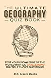 The Ultimate Geography Quiz Book: Test Your Knowledge Of The World With 720 Challenging Multiple Choice Questions! A Great Gift For Kids And Adults. (Geography Quiz Books)