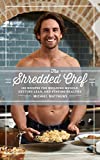 The Shredded Chef: 125 Recipes for Building Muscle, Getting Lean, and Staying Healthy (Muscle for Life Book 3)