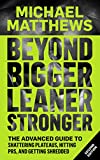 Beyond Bigger Leaner Stronger: The Advanced Guide to Shattering Plateaus, Hitting PRS and Getting Shredded (Muscle for Life Book 5)