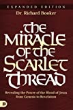 The Miracle of the Scarlet Thread Expanded Edition: Revealing the Power of the Blood of Jesus from Genesis to Revelation