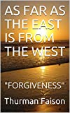 AS FAR AS THE EAST IS FROM THE WEST: "FORGIVENESS"