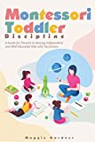 Montessori Toddler Discipline: A Guide for Parents to Raising Independent and Well-Educated Kids with No-Drama