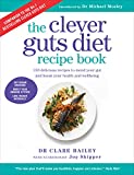 Clever Guts Diet Recipe Book: 150 delicious recipes to mend your gut and boost your health and wellbeing