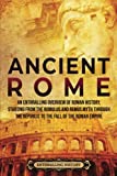 Ancient Rome: An Enthralling Overview of Roman History, Starting From the Romulus and Remus Myth through the Republic to the Fall of the Roman Empire (Ancient Civilizations)