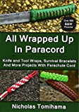 All Wrapped Up In Paracord: Knife and Tool Wraps, Survival Bracelets, And More Projects With Parachute Cord