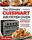 The Ultimate Cuisinart Air Fryer Oven Cookbook for Beginners: 250 Delicious Recipes for Your Cuisinart Air Fryer Toaster Oven (Cuisinart Oven Coobkook)