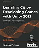 Learning C# by Developing Games with Unity 2021: Kickstart your C# programming and Unity journey by building 3D games from scratch, 6th Edition
