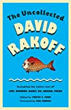 The Uncollected David Rakoff: Including the entire text of Love, Dishonor, Marry, Die, Cherish, Perish (Anchor Books Original)