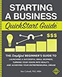 Starting a Business QuickStart Guide: The Simplified Beginnerâ€™s Guide to Launching a Successful Small Business, Turning Your Vision into Reality, and Achieving ... Dream (QuickStart Guidesâ„¢ - Business)
