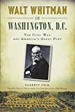Walt Whitman in Washington, D.C.:: The Civil War and America's Great Poet