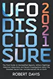 UFO Disclosure 2021: The Final Guide on Declassified Reports, Military Sightings, Historical Abductions and Recent Investigations About the Greatest Secret Ever: Extraterrestrial Life on Earth