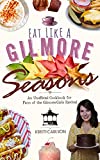 Eat Like A Gilmore: Seasons: An Unofficial Cookbook for Fans of the Gilmore Girls Revival
