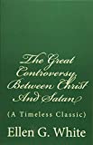 The Great Controversy, Between Christ And Satan: (A Timeless Classic)