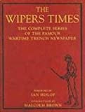 The Wipers Times: The Complete Series of the Famous Wartime Trench Newspaper