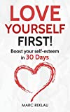 Love Yourself First!: Boost your self-esteem in 30 Days (Change your habits, change your life)